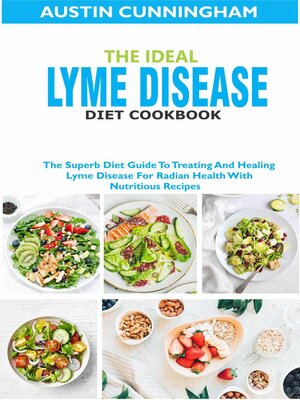 cover image of The Ideal Lyme Disease Diet Cookbook; the Superb Diet Guide to Treating and Healing Lyme Disease For Radian Health With Nutritious Recipes